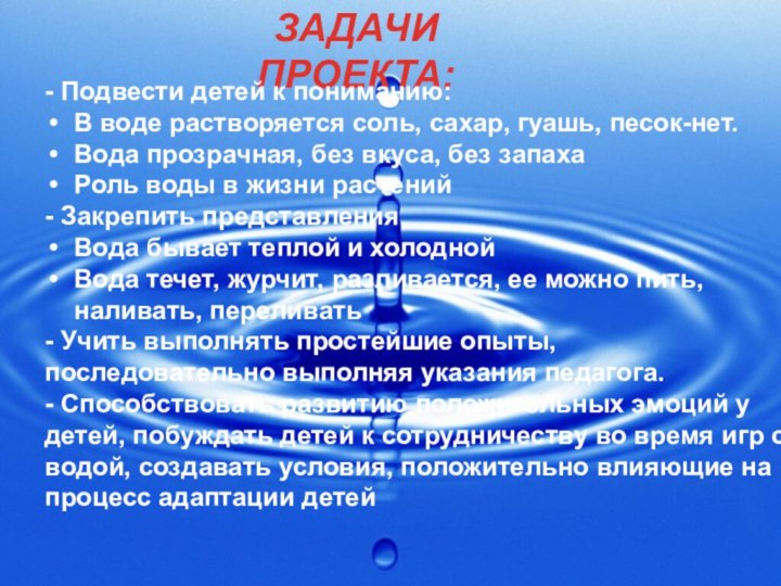 ЗАДАЧИ ПРОЕКТА:- Подвести детей к пониманию:В воде растворяется соль, сахар, гуашь, песок-нет.Вода