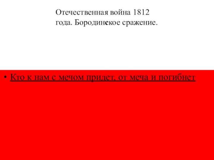 Кто к нам с мечом придет, от меча и погибнетОтечественная война 1812 года. Бородинское сражение.