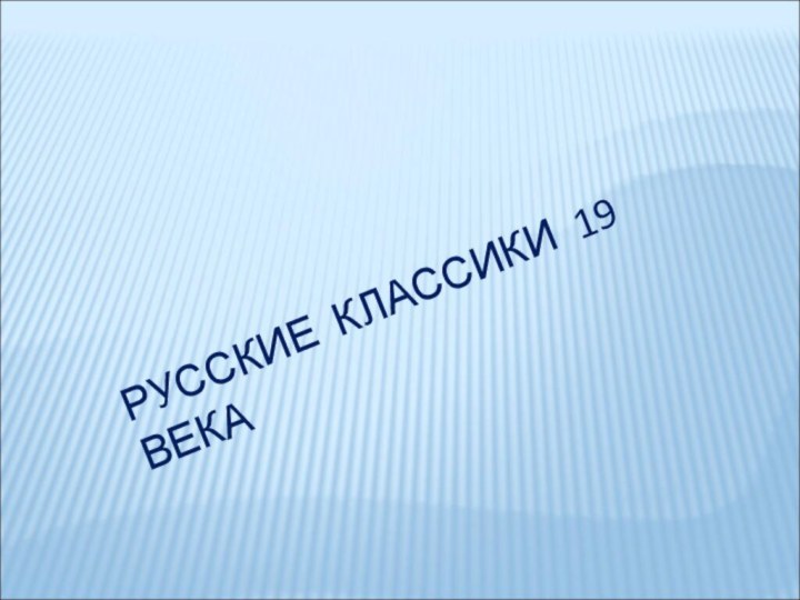 РУССКИЕ КЛАССИКИ 19 ВЕКА