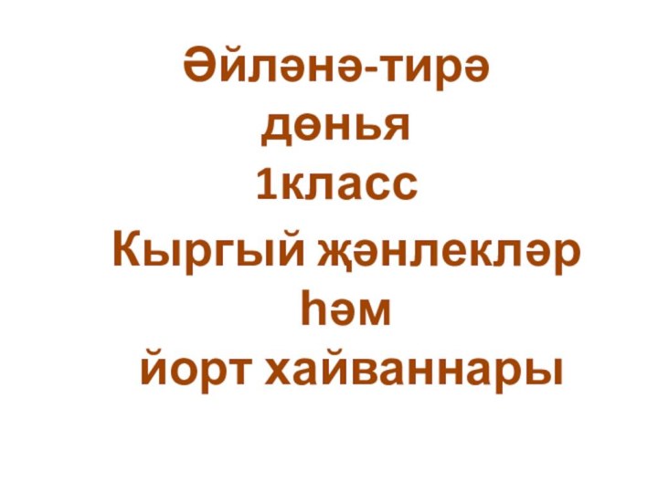 Әйләнә-тирә дөнья1классКыргый җәнлекләр һәм йорт хайваннары