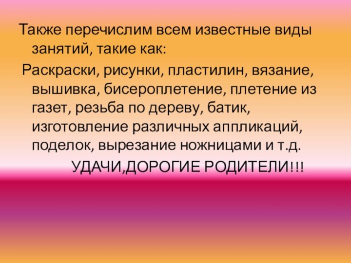 Также перечислим всем известные виды занятий, такие как: Раскраски, рисунки, пластилин, вязание, вышивка,