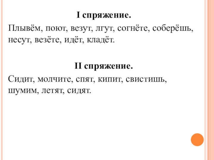 I спряжение.Плывём, поют, везут, лгут, согнёте, соберёшь, несут, везёте, идёт, кладёт.II спряжение.Сидит,