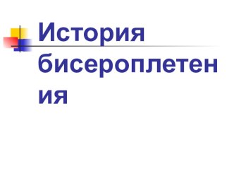 История бисероплетения презентация к уроку (1, 2, 3, 4 класс)