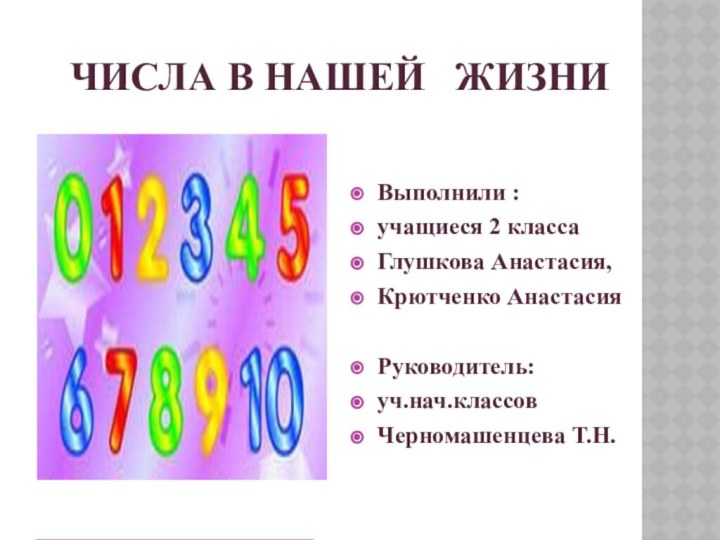 числа в нашей  жизниВыполнили :учащиеся 2 классаГлушкова Анастасия,Крютченко АнастасияРуководитель:уч.нач.классов Черномашенцева Т.Н.