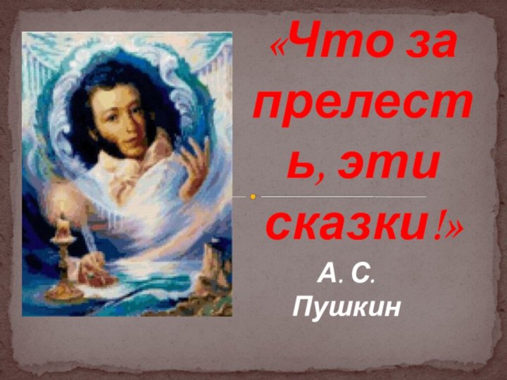 А. С. Пушкин«Что за прелесть, эти сказки!»