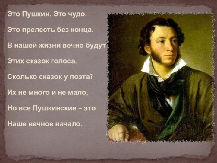 Это Пушкин. Это чудо.Это прелесть без конца.В нашей жизни вечно будутЭтих сказок