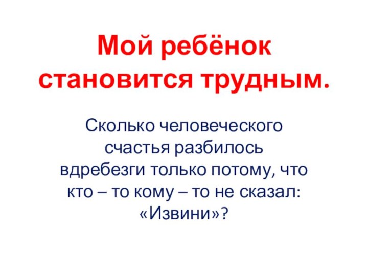 Мой ребёнок становится трудным.Сколько человеческого счастья разбилось вдребезги только потому, что кто