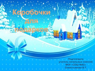 Коробочки для подарков-детям с ОВЗ. презентация к уроку по технологии (4 класс)