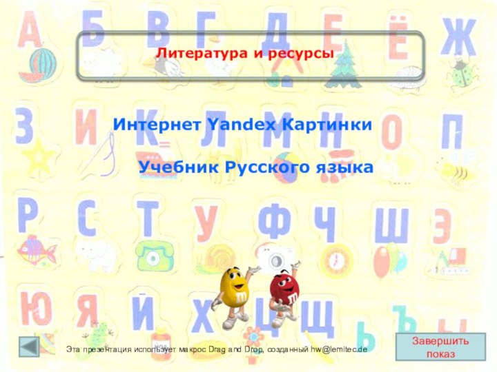 Завершить показУчебник Русского языкаИнтернет Yandex КартинкиЛитература и ресурсыЭта презентация использует макрос Drag and Drop, созданный hw@lemitec.de