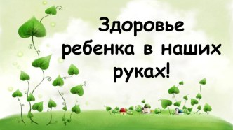 Презентация Здоровье ребенка в наших руках презентация к уроку (средняя группа)