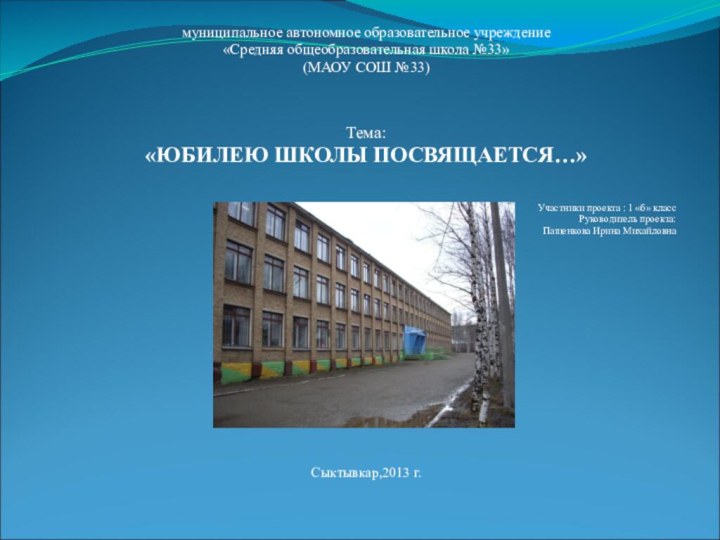 муниципальное автономное образовательное учреждение «Средняя общеобразовательная школа №33»(МАОУ СОШ №33)Тема:«ЮБИЛЕЮ ШКОЛЫ ПОСВЯЩАЕТСЯ…»Участники