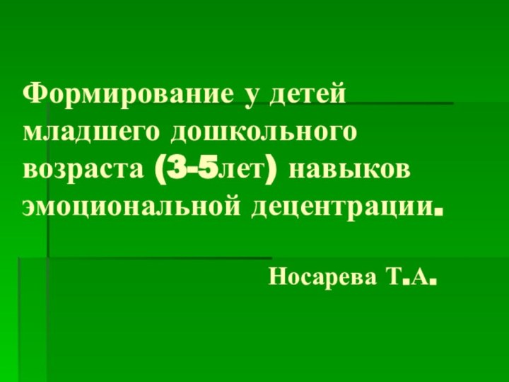 Формирование у детей младшего дошкольного возраста (3-5лет) навыков эмоциональной децентрации.