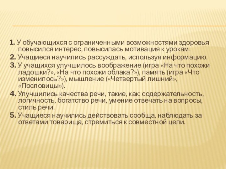 1. У обучающихся с ограниченными возможностями здоровья повысился интерес, повысилась мотивация к урокам.2. Учащиеся