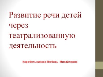 Презентация. Развитие речи детей дошкольного возраста через театрализованную деятельность. презентация к уроку по развитию речи (подготовительная группа)