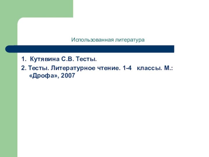 Использованная литература1. Кутявина С.В. Тесты.  2. Тесты. Литературное чтение. 1-4  классы. М.: «Дрофа», 2007