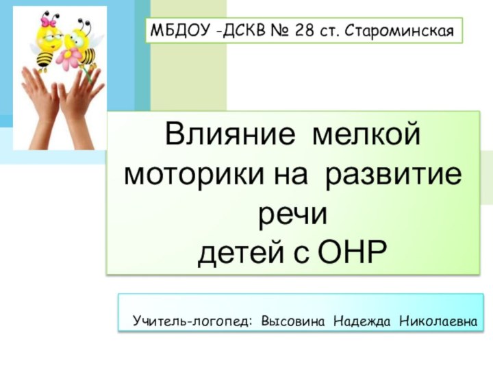 Влияние мелкой моторики на развитие речи  детей с ОНР Учитель-логопед: Высовина