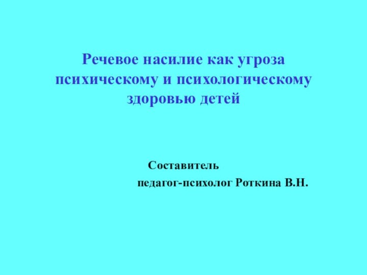 Речевое насилие как угроза психическому и психологическому здоровью детейСоставитель педагог-психолог Роткина В.Н.