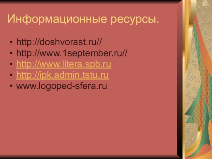 Информационные ресурсы.http://doshvorast.ru//http://www.1september.ru//http://www.litera.spb.ruhttp://ipk.admin.tstu.ruwww.logoped-sfera.ru