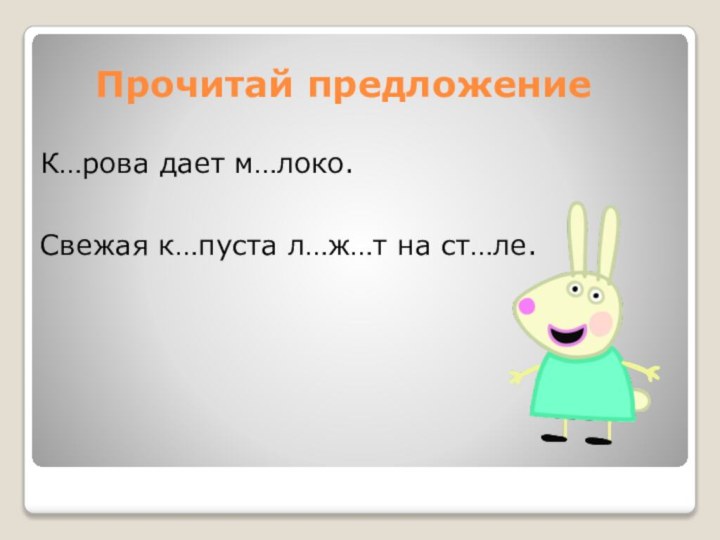 Прочитай предложениеК…рова дает м…локо.Свежая к…пуста л…ж…т на ст…ле.