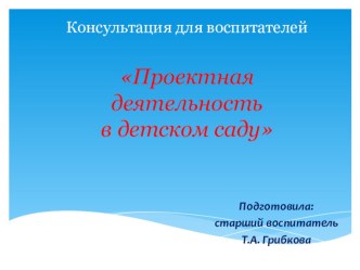 Консультация для воспитателей Проектная деятельность в ДОУ консультация по теме