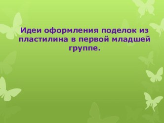 Идеи оформления поделок из пластилина в младшей группе статья по аппликации, лепке (младшая группа)