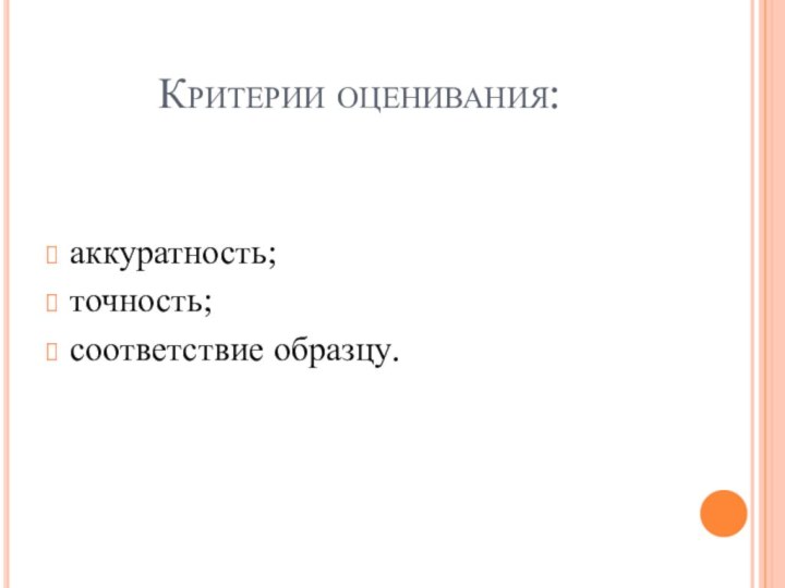 Критерии оценивания:аккуратность;точность;соответствие образцу.