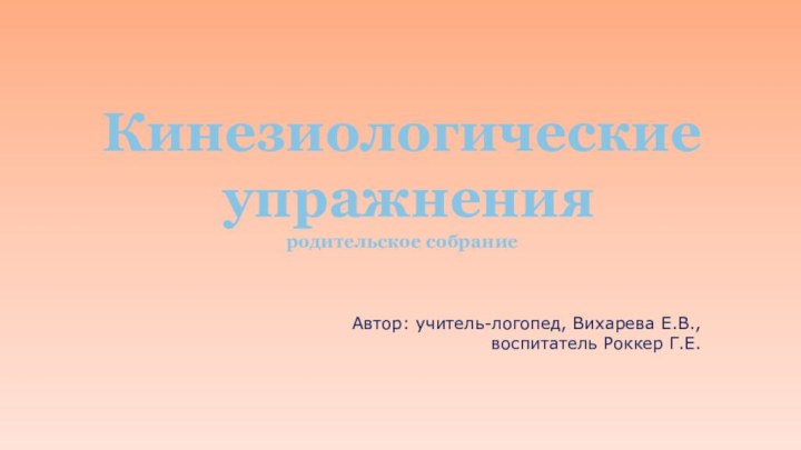 Кинезиологические  упражнения родительское собраниеАвтор: учитель-логопед, Вихарева Е.В., воспитатель Роккер Г.Е.