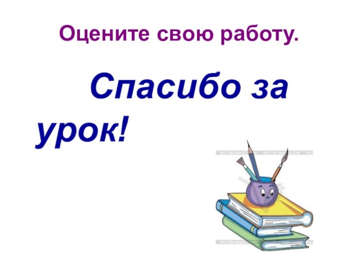 Оцените свою работу.        Спасибо за урок!