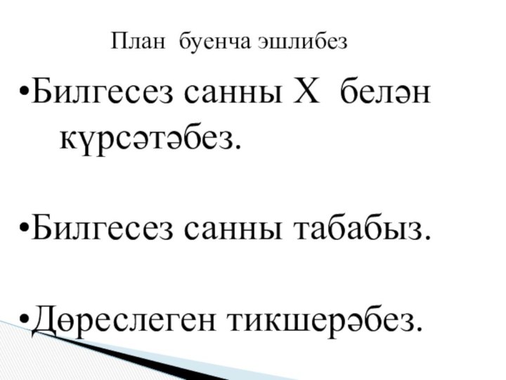 Билгесез санны Х белән   күрсәтәбез.Билгесез санны табабыз.Дөреслеген тикшерәбез.План буенча эшлибез