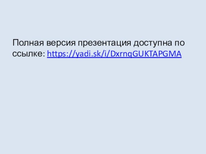 Полная версия презентация доступна по ссылке: https://yadi.sk/i/DxrnqGUKTAPGMA