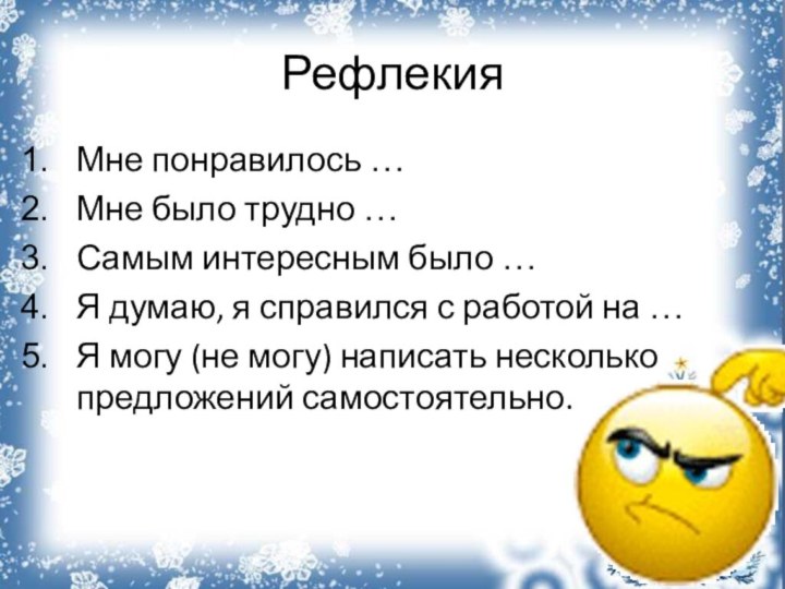 РефлекияМне понравилось …Мне было трудно …Самым интересным было …Я думаю, я справился