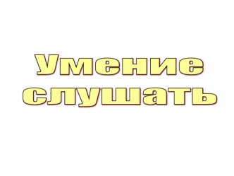 Презентация к тренингу Умение слушать и слышать презентация к уроку