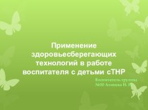 Презентация Применение здоровьесберегающих технологий в работе воспитателя с детьми сТНР презентация к занятию (старшая группа)