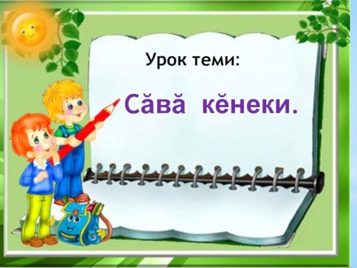 Сӑвӑ кӗнеки.Урок теми: