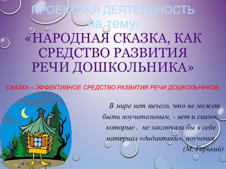 ПРОЕКТНАЯ ДЕЯТЕЛЬНОСТЬ на тему: «НАРОДНАЯ СКАЗКА, КАК СРЕДСТВО РАЗВИТИЯ РЕЧИ ДОШКОЛЬНИКА»Сказка –