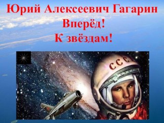 Ю.А. Гагарин. Вперед! К звездам! презентация к уроку по окружающему миру (подготовительная группа) по теме