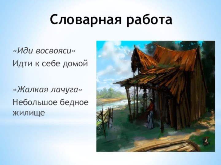 Словарная работа «Иди восвояси»Идти к себе домой«Жалкая лачуга»Небольшое бедное жилище