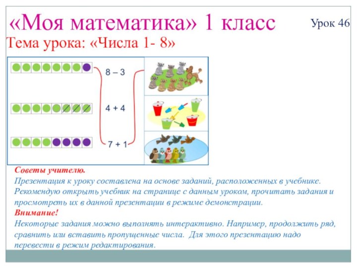 «Моя математика» 1 классУрок 46Тема урока: «Числа 1- 8»Советы учителю.Презентация к уроку