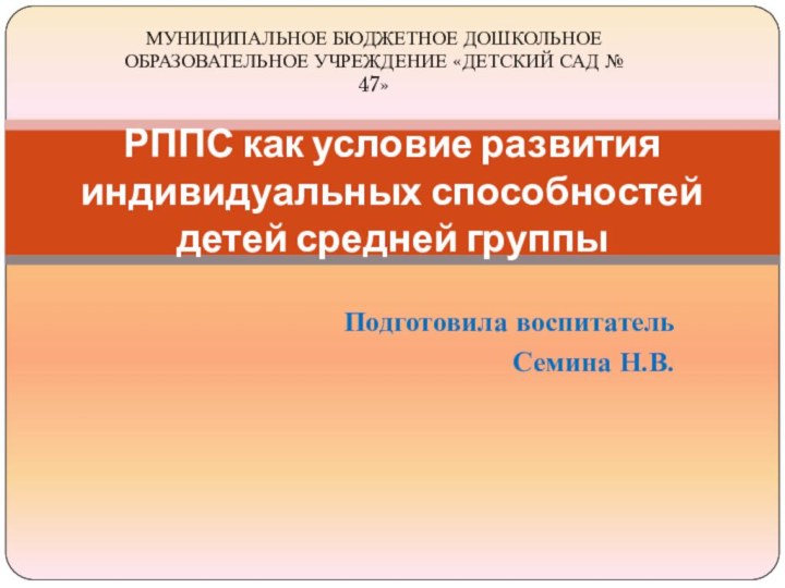 Подготовила воспитатель Семина Н.В.РППС как условие развития индивидуальных способностей детей средней группыМУНИЦИПАЛЬНОЕ