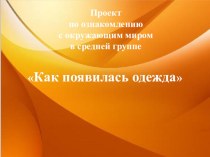 презентация по ознакомлению с окружающим миром Как появилась одежда средняя группа презентация к уроку по окружающему миру (средняя группа) по теме