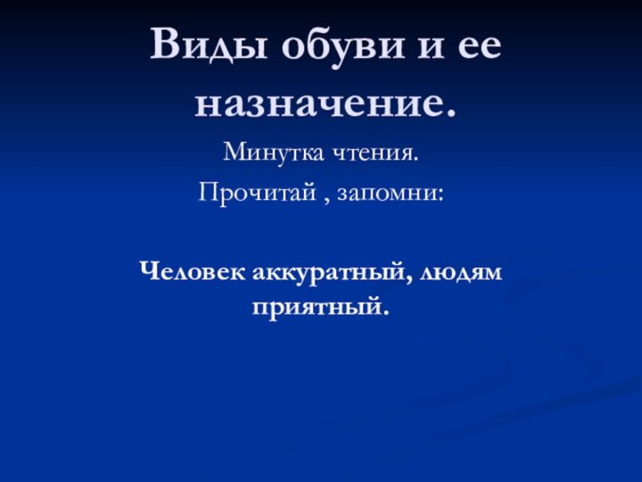 Виды обуви и ее назначение.Минутка чтения.Прочитай , запомни:Человек аккуратный, людям приятный.