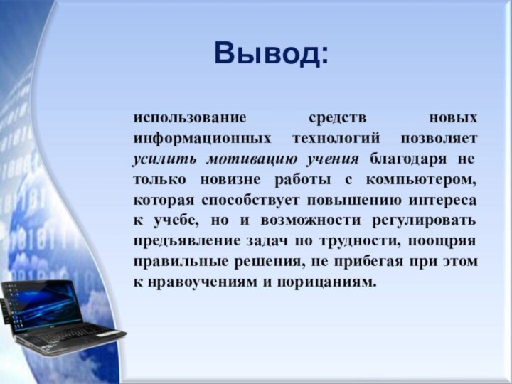 Вывод:использование средств новых информационных технологий позволяет усилить мотивацию учения благодаря не только