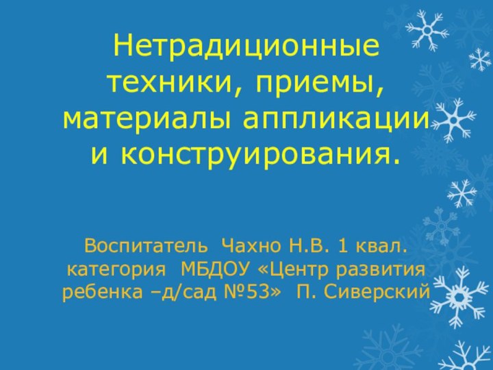 Нетрадиционные техники, приемы, материалы аппликации и конструирования.Воспитатель Чахно Н.В. 1 квал. категория