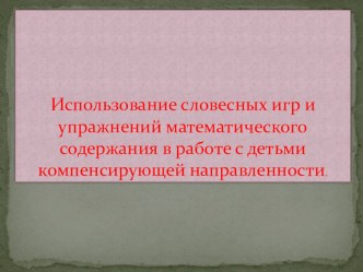 Использование словесных игр и упражнений математического содержания в работе с детьми компенсирующей направленности. презентация к уроку по логопедии (старшая группа)