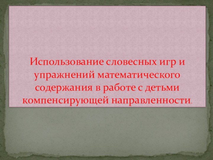 Использование словесных игр и упражнений математического содержания в работе с детьми компенсирующей направленности.