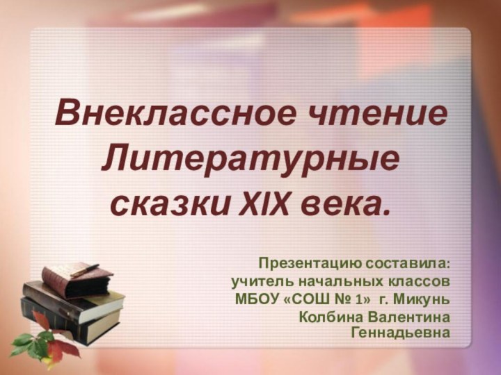 Внеклассное чтение  Литературные сказки XIX века.Презентацию составила:учитель начальных классовМБОУ «СОШ №