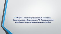 ФГОС-ориентир развития системы дошкольного образования РФ. Развивающая предметно-пространственная среда (для воспитателей) презентация