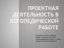 Проектная деятельность в логопедической работе презентация к занятию по логопедии (подготовительная группа) по теме