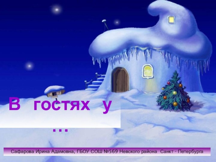 В  гостях  у …Сафарова Ирина Адамовна, ГБОУ СОШ №569 Невского района Санкт - Петербурга