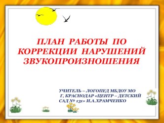 ПРЕЗЕНТАЦИЯ ПЛАН РАБОТЫ ПО КОРРЕКЦИИ НАРУШЕНИЙ ЗВУКОПРОИЗНОШЕНИЯ презентация к уроку по логопедии ( группа)